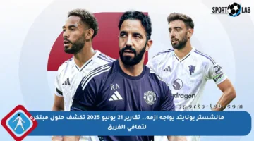 مانشستر يونايتد يواجه أزمة.. تقارير 21 يوليو 2025 تكشف حلول مبتكرة لتعافي الفريق